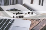 applemusic取消订阅退费(apple music已经取消订阅为钱怎么退回)